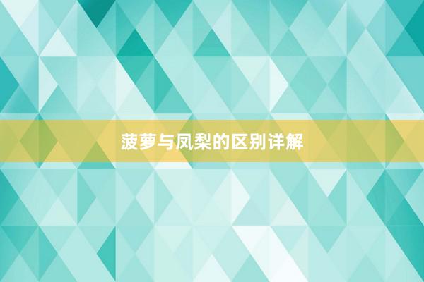 菠萝与凤梨的区别详解